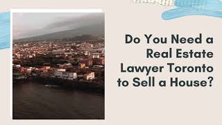 Do You Need a Real Estate Lawyer Toronto to Sell a House?
