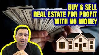 BUY & SELL REAL ESTATE WITH NO MONEY & MAKE A PROFIT (HOW TO!)
