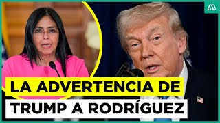 "Consecuencias peores que Maduro": La advertencia de Trump a Delcy Rodríguez