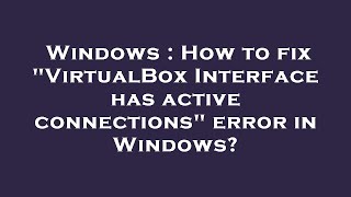 Download lagu Windows : How to fix 'VirtualBox Interface has active connections' error in Windows? mp3