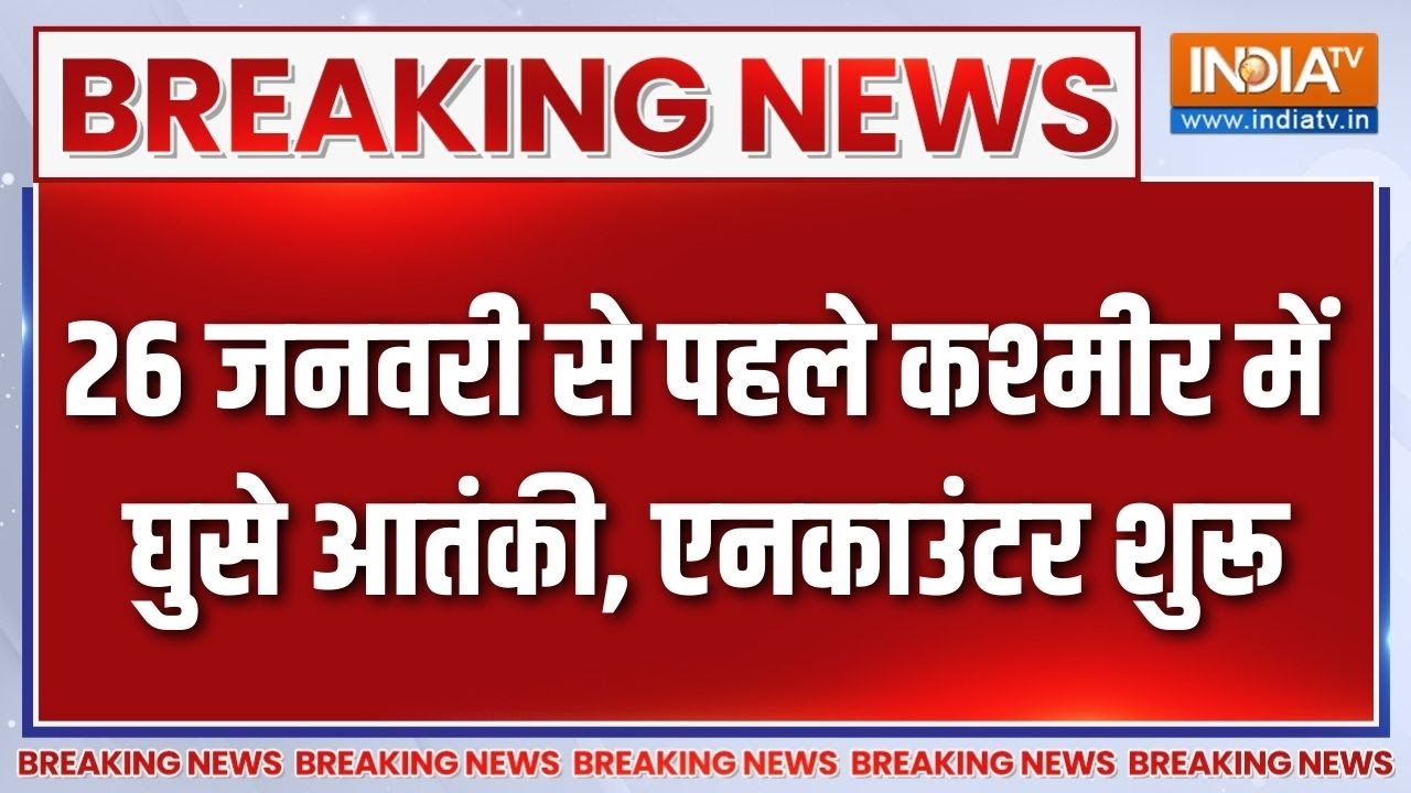 Breaking News : 26 जनवरी से पहले कश्मीर में घुसे आतंकी, एनकाउंटर ?