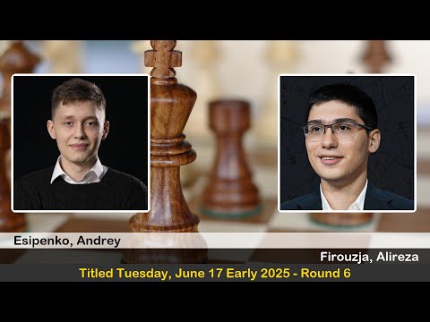 GM Andrey Esipenko vs GM Alireza Firouzja | Titled Tuesday, June 17 Early 2025 | Round 6