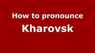 How to pronounce Kharovsk