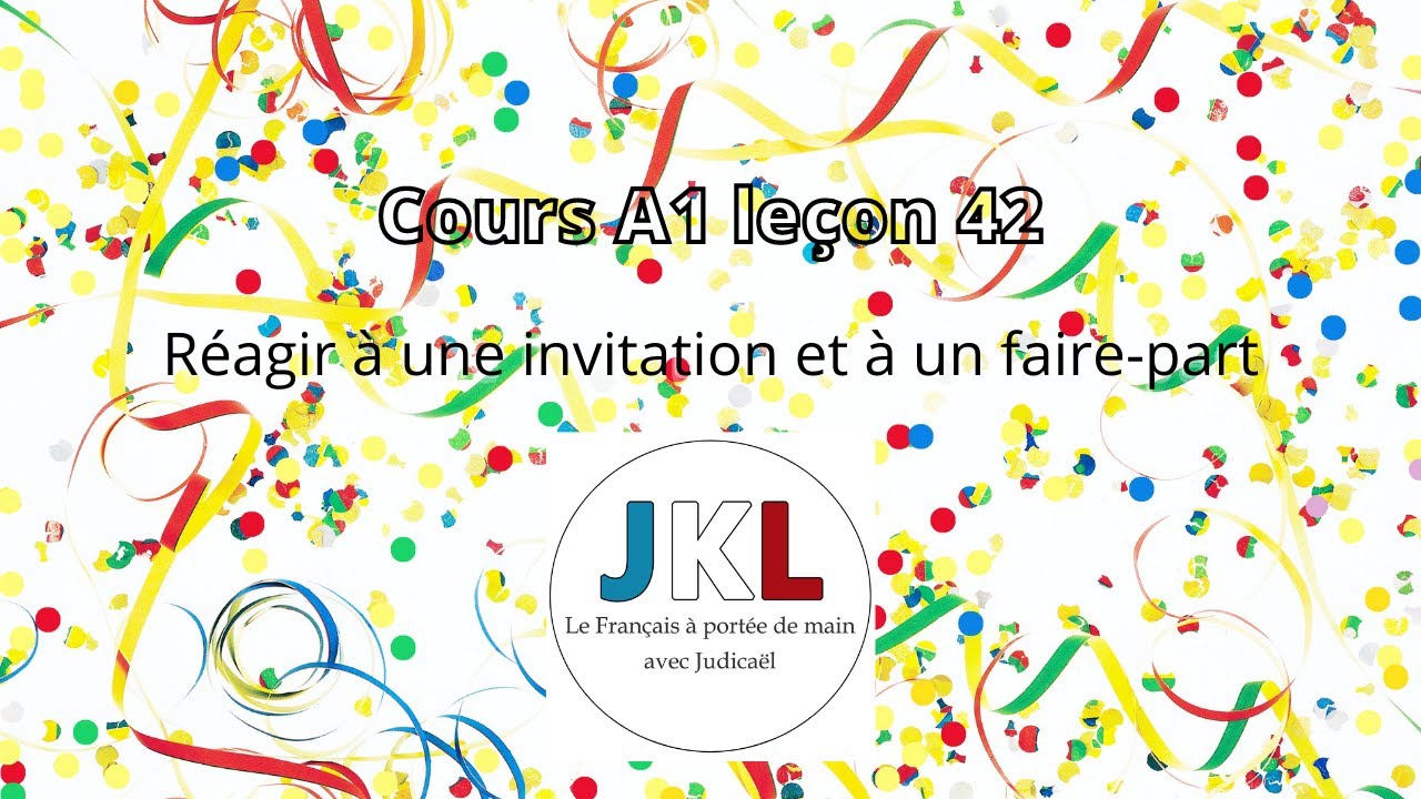 JKL - Cours A1 Leçon 42 - Réagir à une invitation et à un faire-part
