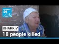 Shelling In Kharkiv 18 People Killed 42 Wounded FRANCE 24 English