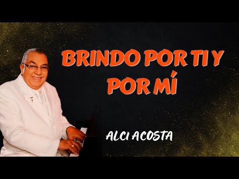 Brindo Por Ti Y Por Mí - Alci Acosta | Lyric Video