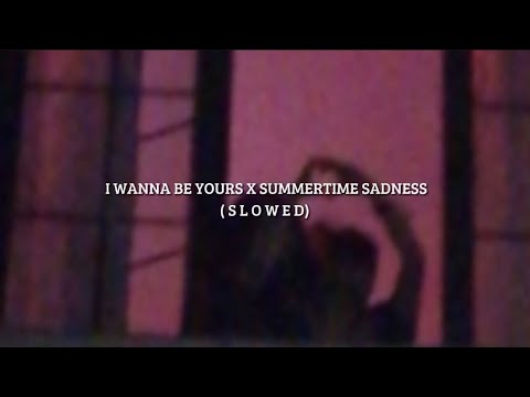 Wanna Be Yours X Summertime Sadness (slowed)