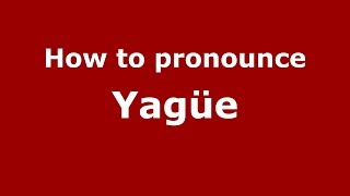 How to pronounce Yagüe