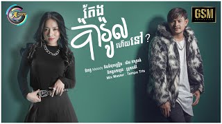 តែងប៉ារ៉ូលហើយនៅ? - ខេម ft. តន់ ចន្ទសីម៉ា [ AUDIO ]