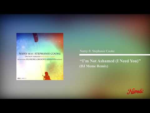 Namy feat. Stephanie Cooke - I'm Not Ashamed (I Need You) (DJ Meme Mix)