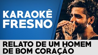 Karaokê Fresno - Relato De Um Homem De Bom Coração