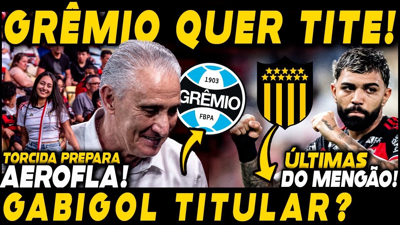 GRÊMIO QUER TITE PARA 2025! GABIGOL TITULAR CONTRA PEÑAROL? AEROFLA CONFIRMADO!