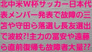 北中米W杯サッカー日本代表メンバー発表で故障の三笘や守田ら落選し長友選出で波紋?!主力の冨安や遠藤ら直前復帰も故障者大量??