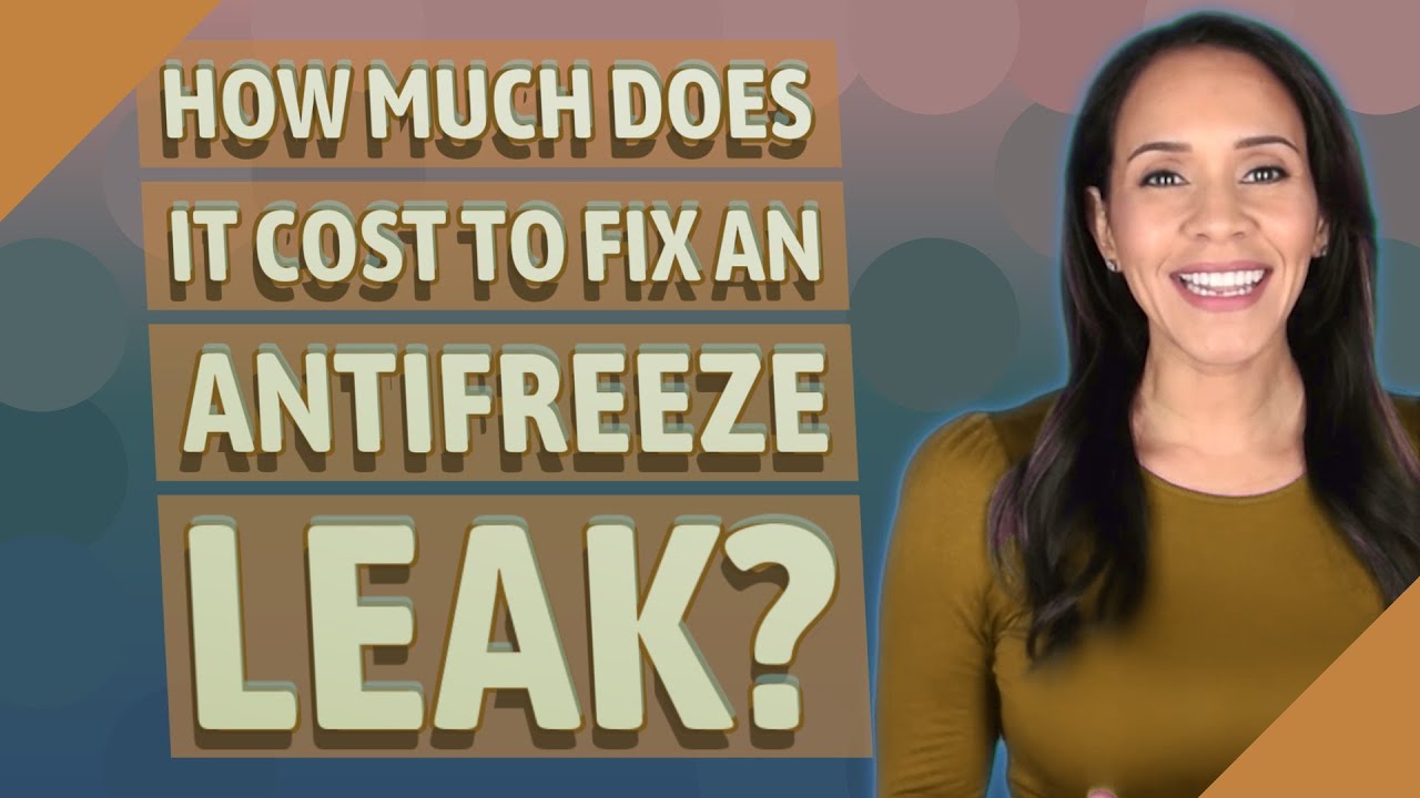How much does it cost to fix an antifreeze leak?