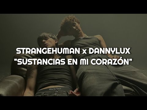 STRANGEHUMAN x DannyLux - SUSTANCIAS EN MI CORAZÓN || LETRA