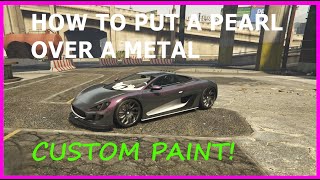 Gta5 Online HOW TO PUT A PEARLESCENT OVER METAL (CUSTOM PAINT JOB)