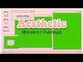 AESTHETIC GREEN SCREEN OVERLAYS/BORDERS ʕ•ε•ʔ Part-4