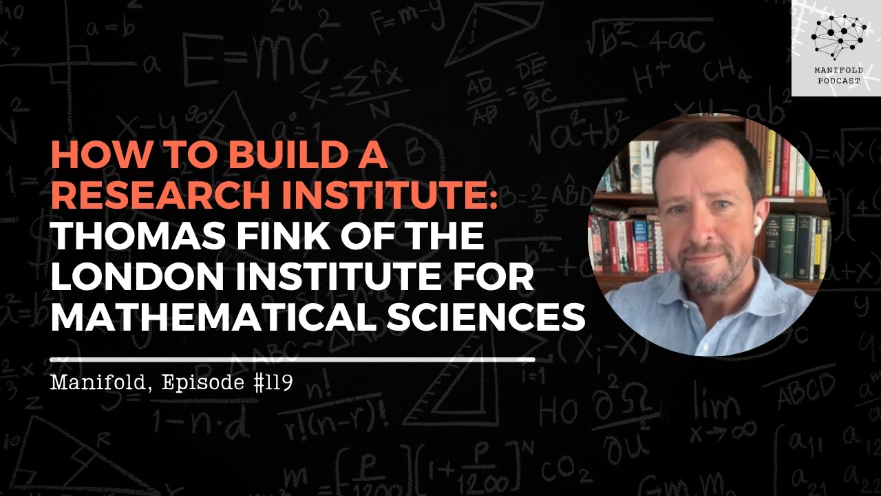 How to Build a Research Institute:Thomas Fink of the London Institute for Mathematical Sciences #119