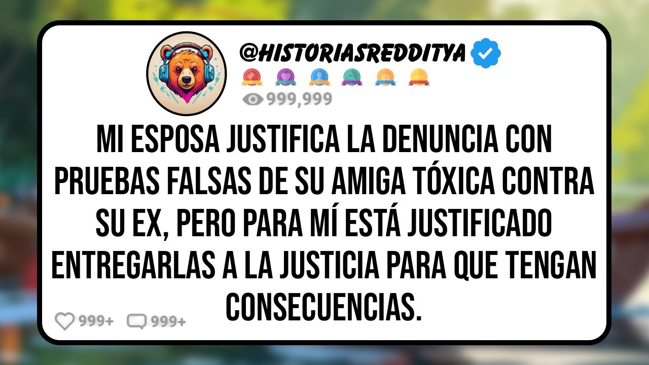 Mi ESPOSA Piensa que Estaba Justificada la Denuncia con Pruebas Falsas de su Amiga tóxica Contra...