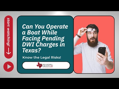 Can You Operate a Boat While Facing Pending DWI Charges in Texas? Know the Legal Risks!