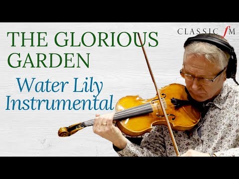 Water Lily Instrumental | The Glorious Garden | Classic FM