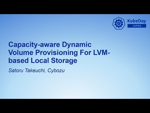 Capacity-aware Dynamic Volume Provisioning For LVM-based Local Storage - Satoru Takeuchi, Cybozu
