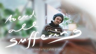 To End All Suffering [calm piano music - reflect, study, focus, relaxing, massage, chill music]