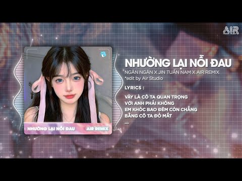 Nhường Lại Nỗi Đau (Bản Hot TikTok) - Ngân Ngân ♫ Vậy Là Cô Ta Quan Trọng Với Anh Phải Không Remix