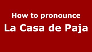 How to pronounce La Casa De Paja