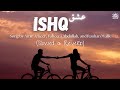 Ishq عشق Slowed Reverb Amir Ameer Faheem Abdullah Rauhan Malik Zesan Rahaman