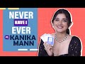 Never Have I Ever Ft. Kanika Mann | Fun Secrets Revealed