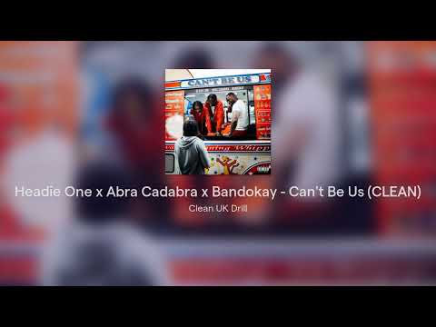 Headie One x Abra Cadabra x Bandokay - Can't Be Us (CLEAN)