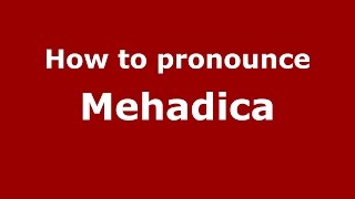 How to pronounce Mehadica