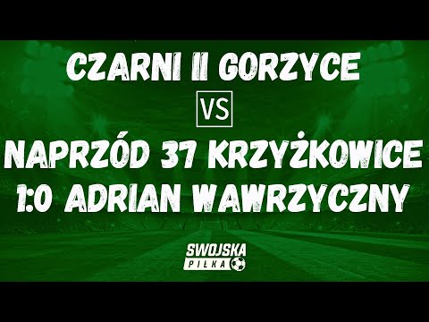 1-0 ADRIAN WAWRZYCZNY (CZARNI II GORZYCE - NAPRZÓD 37 KRZYŻKOWICE)