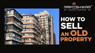 How to Sell an Old Property - A Comprehensive Guide by Rameshwar Developer