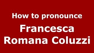 How to pronounce Francesca Romana Coluzzi