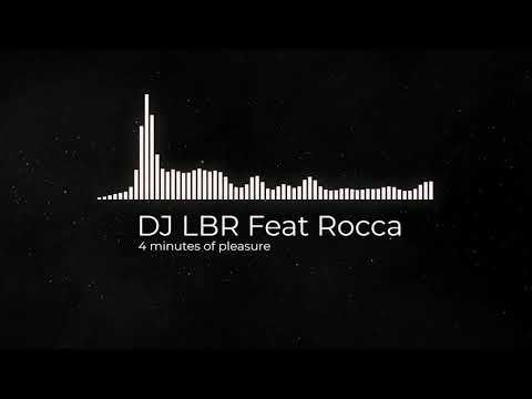 DJ LBR Feat Rocca - 4 minutes of pleasure