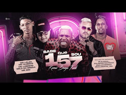 MC LELEO, MC ALBERIS, MC LOBINHO, SELO DO BREGA, MR BIM - SABE QUE SOU 157 (REMIX BREGA FUNK)