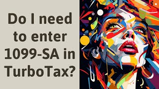 Do I need to enter 1099-SA in TurboTax?