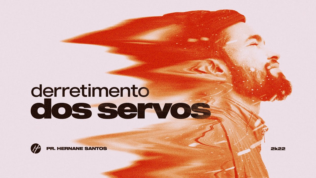 DERRETIMENTO DOS SERVOS - Pr. Hernane Santos