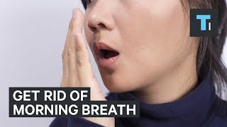 Get rid of morning breath