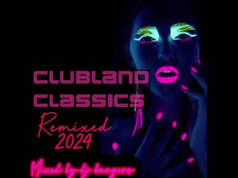 Clubland Classix 2024 : Remixed | 90 min mix 🔥