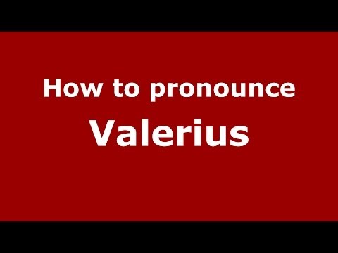 How to pronounce Valerius
