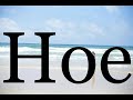 How To Pronounce Hoe Pronunciation Of Hoe