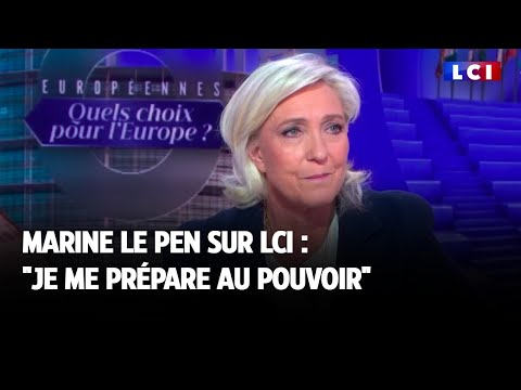 Marine Le Pen sur LCI : "Je me prépare au pouvoir"