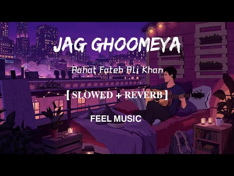 Jag Ghoomeya | Lofi- [Slowed and Reverb] | Rahat Fateh Ali Khan | FEEL MUSIC