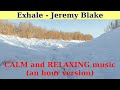 FREE CALM MUSIC. Exhale by Jeremy Blake. An hour version.