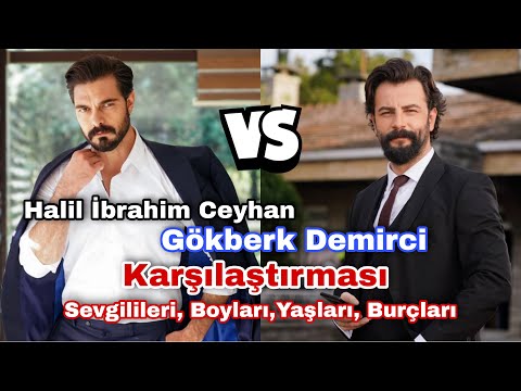Halil İbrahim Ceyhan Ve Gökberk Demirci Karşılaştırması (Sevgilileri, Boyları, Yaşları, Burçları)q