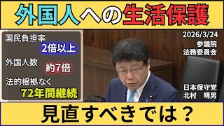 2026/3/24 参議院 法務委員会 日本保守党 北村議員 「外国人生活保護」についての国会答弁