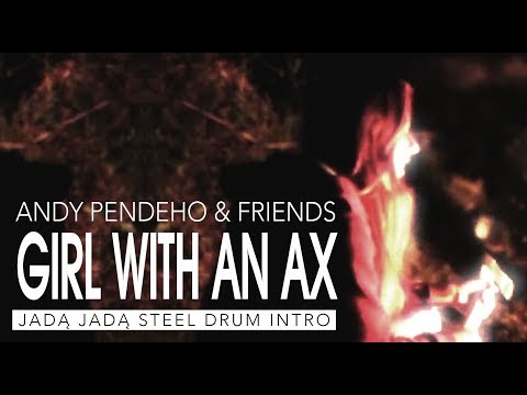 Andy Pendeho and Friends - Girl with an Ax (Jadą Jadą Steel Drum Intro)